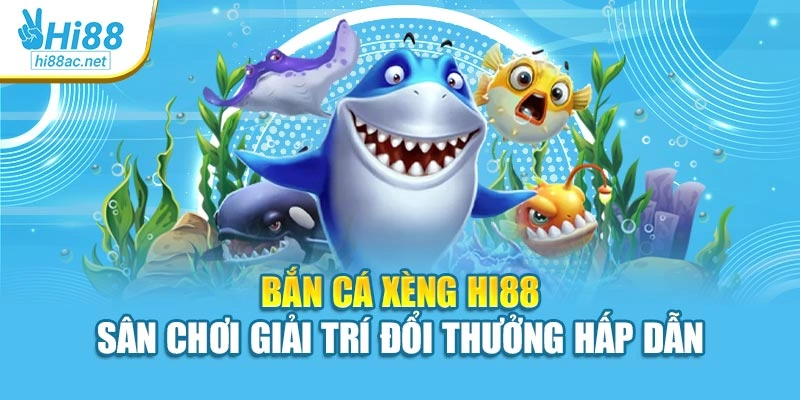 Bắn Cá Xèng Hi88 Sân Chơi Giải Trí Đổi Thưởng Hấp Dẫn