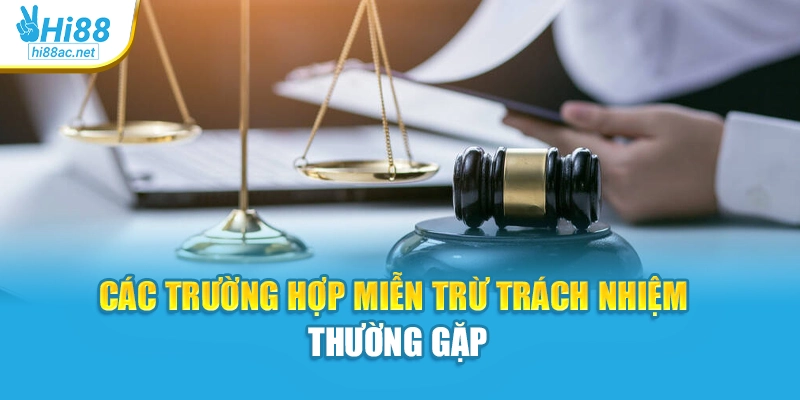 Các trường hợp miễn trừ trách nhiệm thường gặp