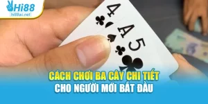 Cách Chơi Ba Cây Chi Tiết Cho Người Mới Bắt Đầu