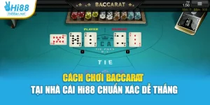 Cách Chơi Baccarat Tại Nhà Cái Hi88 Chuẩn Xác Dễ Thắng