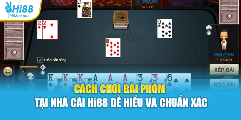 Cách Chơi Bài Phỏm Tại Nhà Cái Hi88 Dễ Hiểu Và Chuẩn Xác