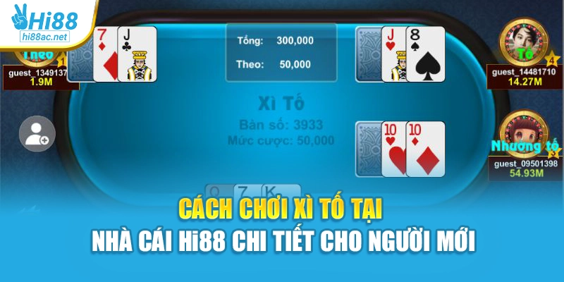 Cách Chơi Xì Tố Tại Nhà Cái Hi88 Chi Tiết Cho Người Mới