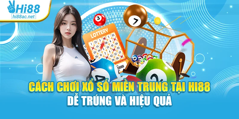 Cách Chơi Xổ Số Miền Trung Tại Hi88 Dễ Trúng Và Hiệu Quả