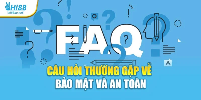Câu hỏi thường gặp về bảo mật và an toàn