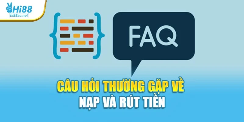 Câu hỏi thường gặp về nạp và rút tiền