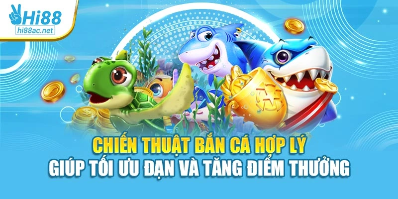 Chiến thuật bắn cá hợp lý giúp tối ưu đạn và tăng điểm thưởng 