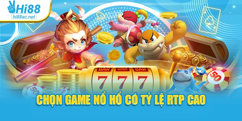 Chọn game nổ hổ có tỷ lệ RTP cao