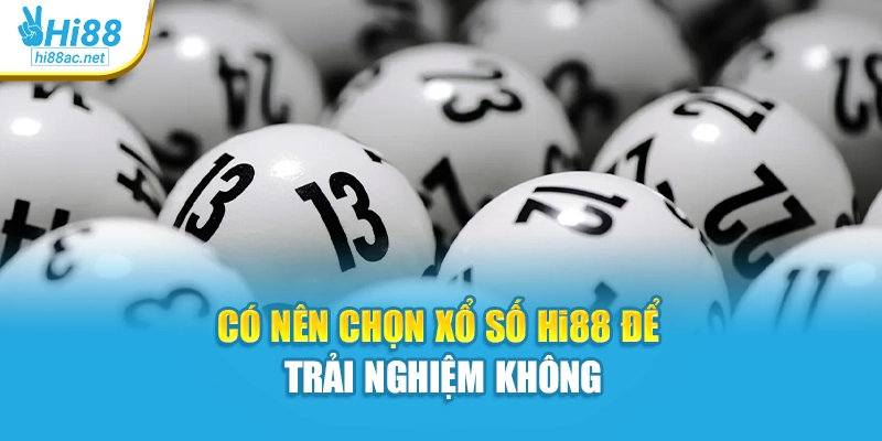 Có nên chọn xổ số Hi88 để trải nghiệm không