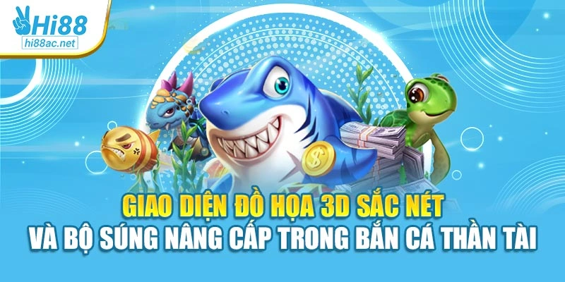 Giao diện đồ họa 3D sắc nét và bộ súng nâng cấp trong bắn cá thần tài