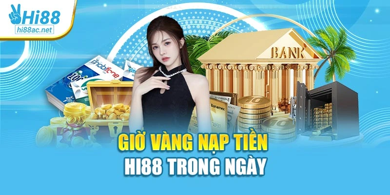 Giờ vàng nạp tiền Hi88 trong ngày