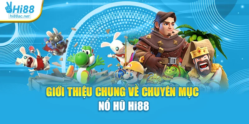 Giới thiệu chung về chuyên mục nổ hũ Hi88