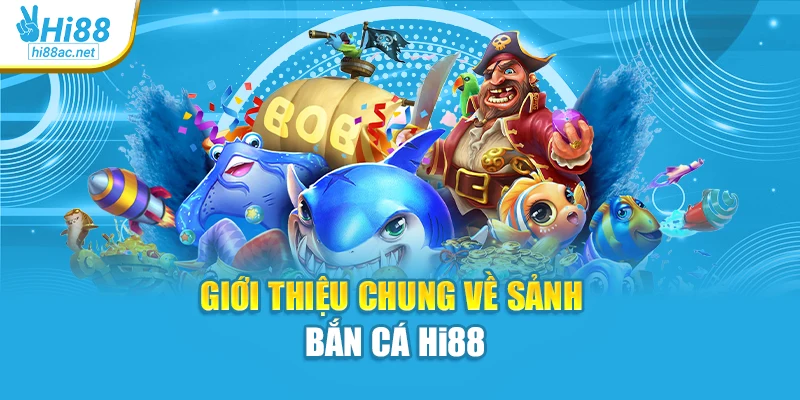 Giới thiệu chung về sảnh bắn cá Hi88