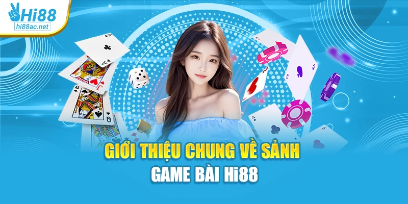 Giới thiệu chung về sảnh game bài Hi88
