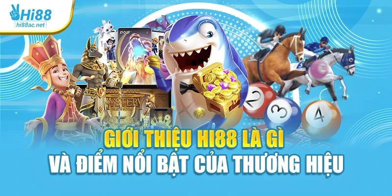 Giới thiệu Hi88 là gì và điểm nổi bật của thương hiệu