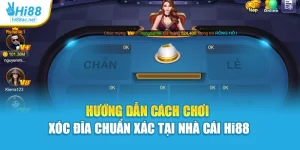 Hướng Dẫn Cách Chơi Xóc Đĩa Chuẩn Xác Tại Nhà Cái Hi88