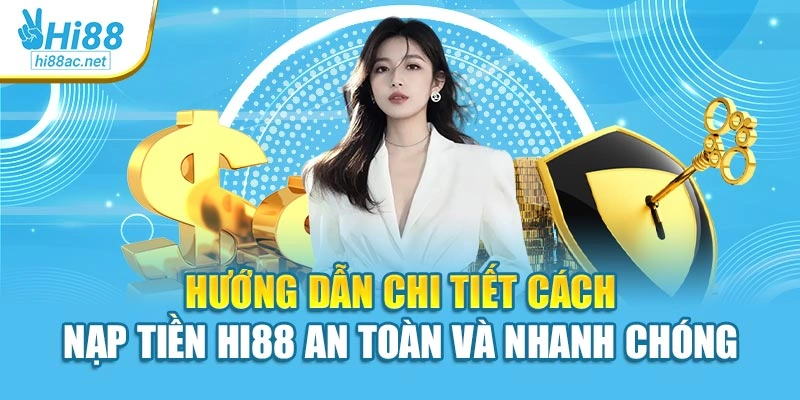 Hướng Dẫn Chi Tiết Cách Nạp Tiền Hi88 An Toàn Và Nhanh Chóng