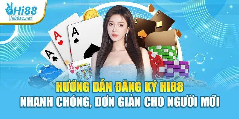Hướng Dẫn Đăng Ký Hi88 Nhanh Chóng, Đơn Giản Cho Người Mới