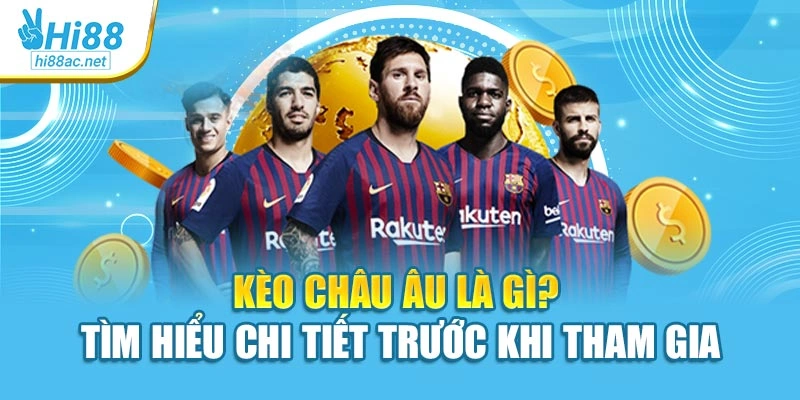 Kèo Châu Âu Là Gì? Khám Phá Chi Tiết Trước Khi Tham Gia