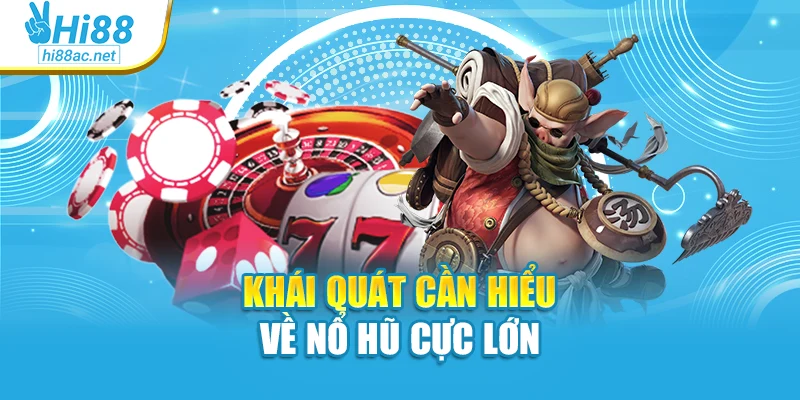 Khái quát cần hiểu về nổ hũ cực lớn