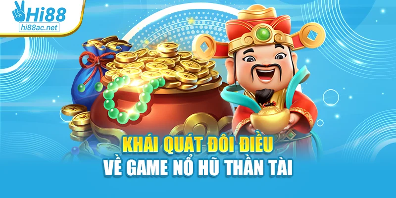 Khái quát đôi điều về game nổ hũ Thần Tài