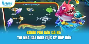 Khám Phá Bắn Cá H5 Tại Nhà Cái Hi88 Cực Kỳ Hấp Dẫn