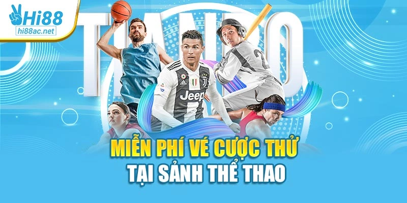 Miễn phí vé cược thử tại sảnh thể thao