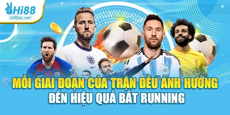 Mỗi giai đoạn của trận đều ảnh hưởng đến hiệu quả bắt running