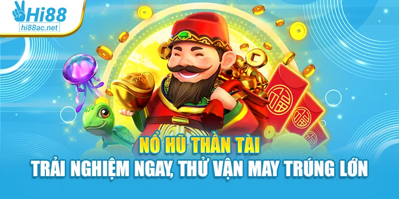 Nổ Hũ Thần Tài – Trải Nghiệm Ngay, Thử Vận May Trúng Lớn