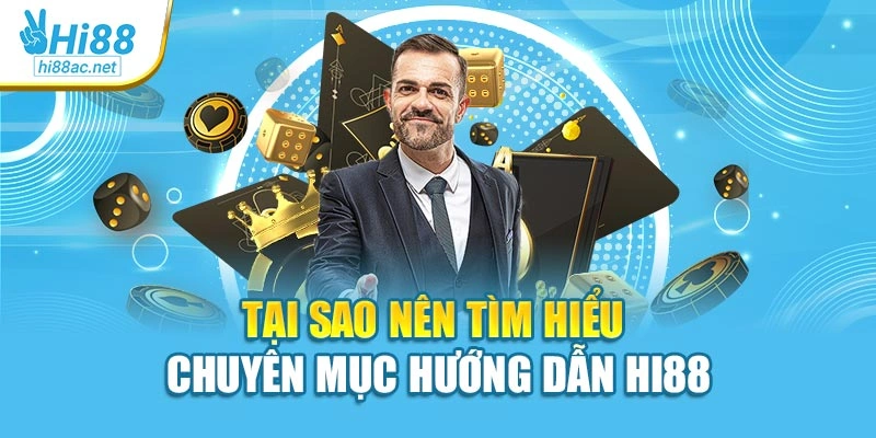 Tại sao nên tìm hiểu chuyên mục hướng dẫn Hi88