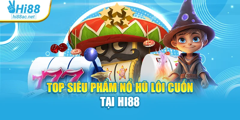 Top siêu phẩm nổ hũ lôi cuốn tại Hi88