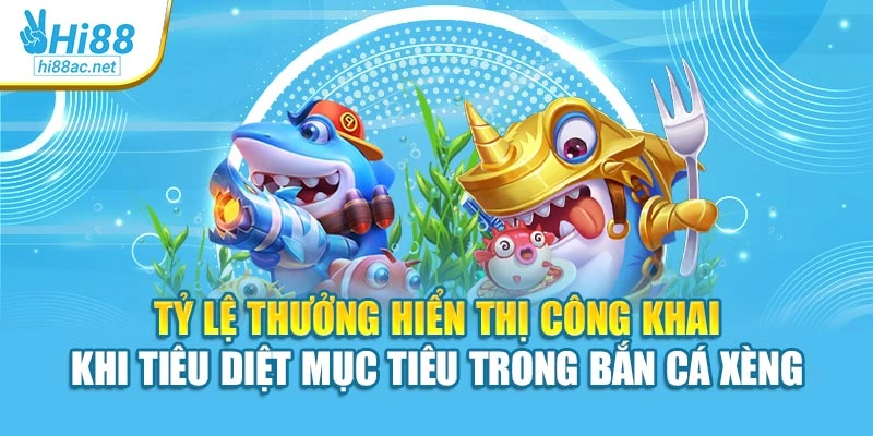 Tỷ lệ thưởng hiển thị công khai khi tiêu diệt mục tiêu trong bắn cá xèng