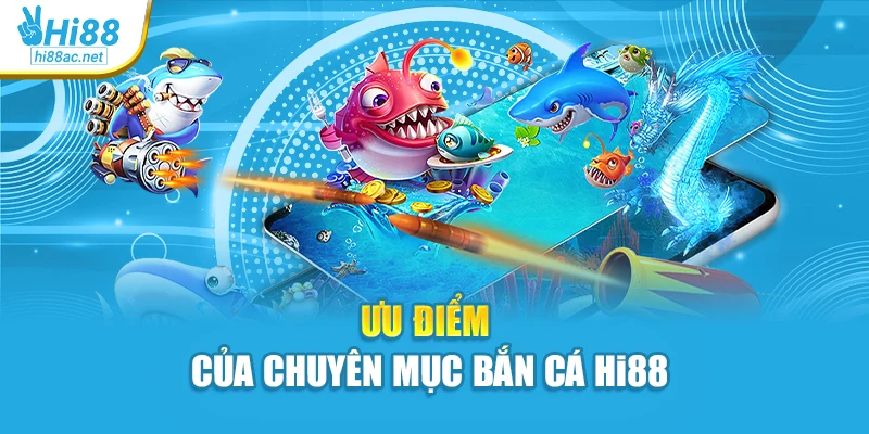 Ưu điểm của chuyên mục bắn cá Hi88