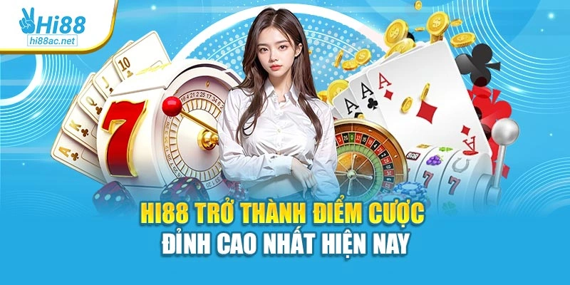 Hi88 trở thành điểm cược đỉnh cao nhất hiện nay
